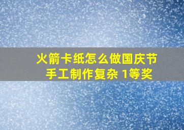 火箭卡纸怎么做国庆节手工制作复杂 1等奖